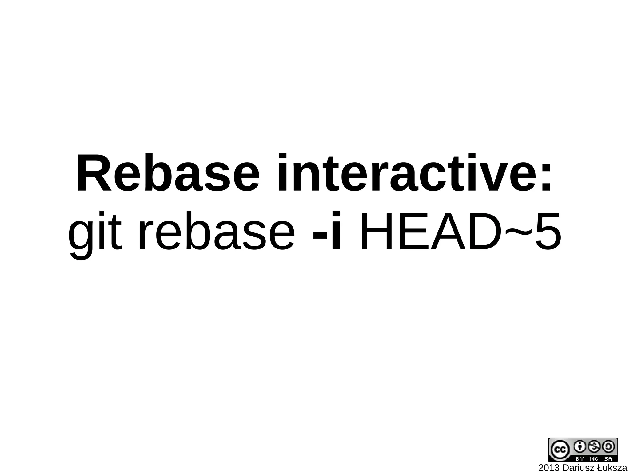 Rebase interactive:
git rebase -i HEAD~5



                   2013 Dariusz Łuksza
 