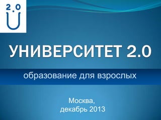 образование для взрослых
Москва,
декабрь 2013

 