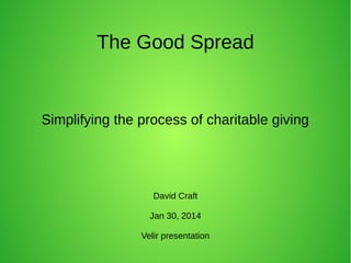 The Good Spread

Simplifying the process of charitable giving

David Craft
Jan 30, 2014
Velir presentation

 