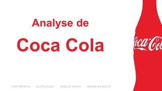 Analyse de
Coca Cola
IANIS BREBION JULIEN CHAUX CAMILLE RABIER MAXIMILIEN RAULIC
 