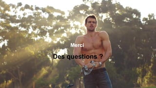 Merci
Des questions ?
 