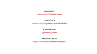 Ianis Brebion
linkedin.com/in/ianisbrebion
Julien Chaux
linkedin.com/pub/julien-chaux/89/500/6ba
Camille Rabier
@camille_rabier
Maximilien Raulic
viadeo.com/fr/profile/maximilien.raulic1
 