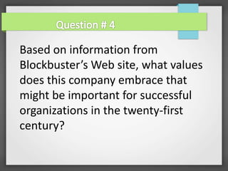 Based on information from
Blockbuster’s Web site, what values
does this company embrace that
might be important for successful
organizations in the twenty-first
century?
 