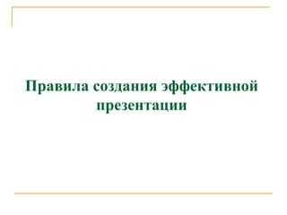 Правила создания эффективной
презентации
 