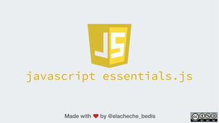 javascript essentials.js
Made with by @elacheche_bedis
 