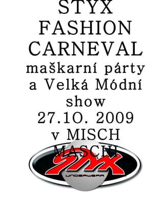 STYX FASHION CARNEVAL  maškarní párty a Velká Módní show 27.1O. 2009 v MISCH MASCHI 