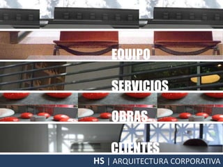 HS | ARQUITECTURA CORPORATIVA
EQUIPO
OBRAS
SERVICIOS
CLIENTES
 