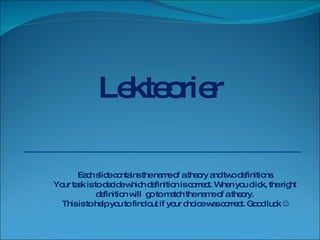 Lekteorier  Each slide contains the name of a theory and two definitions. Your task is to decide which definition is correct. When you click, the right  definition will  go to match the name of a theory.  This is to help you to find out if your choice was correct. Good luck   