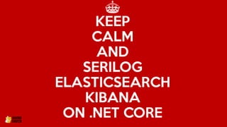 ^
KEEP
CALM
AND
SERILOG
ELASTICSEARCH
KIBANA
ON .NET CORE
 