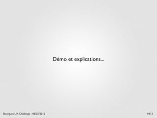 Démo et explications...




Bouygues UX Challenge - 06/02/2012                             10/12
 