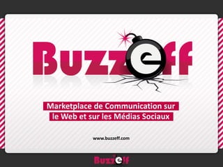 Marketplace de Communication sur
 le Web et sur les Médias Sociaux

           www.buzzeff.com
 