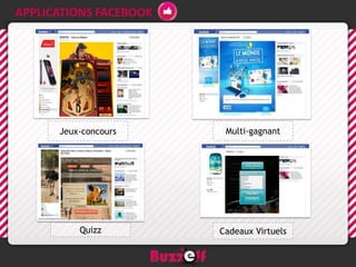 APPLICATIONS FACEBOOK




      Jeux-concours      Multi-gagnant




          Quizz         Cadeaux Virtuels
 