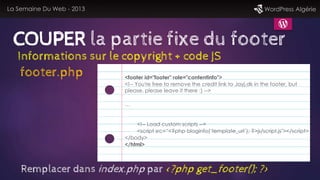La Semaine Du Web - 2013 WordPress Algérie
COUPER la partie fixe du footer
footer.php <footer id="footer" role="contentinf...