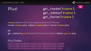 La Semaine Du Web - 2013 WordPress Algérie
get_header( $name );
get_sidebar( $name );
get_footer( $name );
Plus D’infos:
h...
