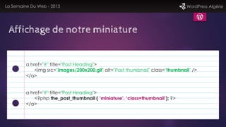 La Semaine Du Web - 2013 WordPress Algérie
Affichage de notre miniature
a href="#" title="Post Heading">
<img src="images/...
