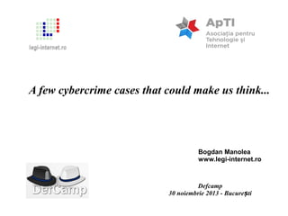 A few cybercrime cases that could make us think...

Bogdan Manolea
www.legi-internet.ro

Defcamp
30 noiembrie 2013 - București

 