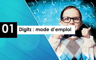 01   Digitz : mode d’emploi
 