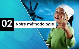02   Notre méthodologie
 