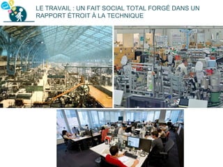 LE TRAVAIL : UN FAIT SOCIAL TOTAL FORGÉ DANS UN
RAPPORT ÉTROIT À LA TECHNIQUE
 