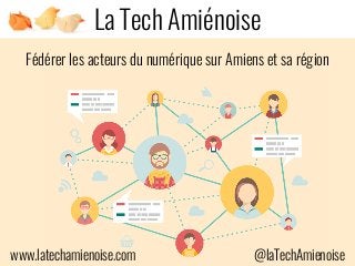 Fédérer les acteurs du numérique sur Amiens et sa région
La Tech Amiénoise
www.latechamienoise.com @laTechAmienoise
 