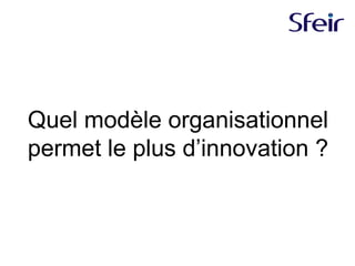 Quel modèle organisationnel
permet le plus d’innovation ?
 