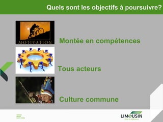 Quels sont les objectifs à poursuivre?

Montée en compétences

Tous acteurs

Culture commune

 