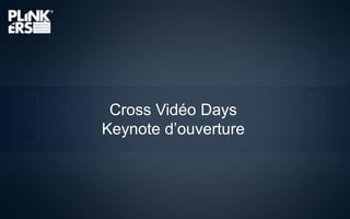 Cross Vidéo Days Keynote d’ouverture 
