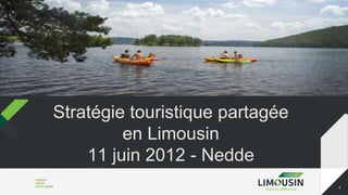 Stratégie touristique partagée
         en Limousin
    11 juin 2012 - Nedde
                                 1
 