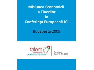 Misiunea Economic ?   a   Tinerilor la Conferin?a European? JCI Budapest a  2009 