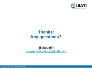 OLBATI - Geek Time - November 2016
Thanks!
Any questions?
@oboudhri
oussama.boudhri@olbati.com
 