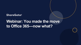 Webinar: You made the move
to Office 365—now what?
 