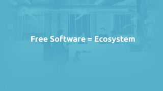 |
Free Software = Ecosystem
 
