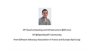 VP Cloud computing and Infrastructure @SFLinux
VP @OpenStackfr Community
Free Software Advocacy Association in France and Europe (April.org)
 