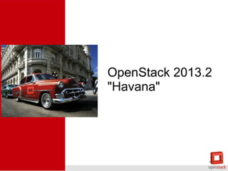 OpenStack 2013.2
"Havana"

 