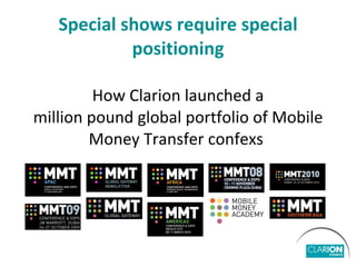 Special shows require special positioning How Clarion launched a million pound global portfolio of Mobile Money Transfer confexs  