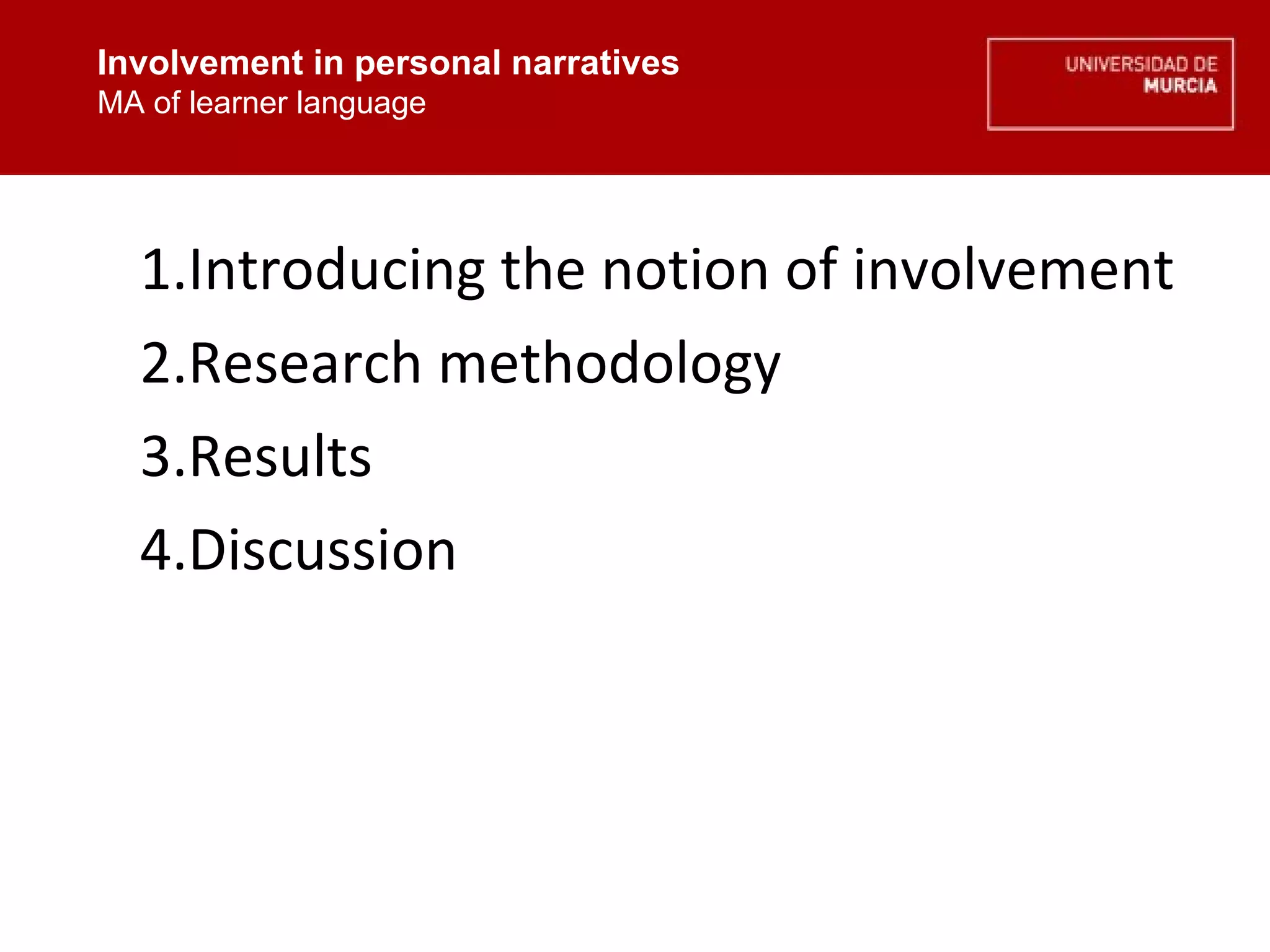 Involvement in personal narratives MA of learner language Introducing the notion of involvement Research methodology Results Discussion  Involvement in personal narratives MA of learner language 