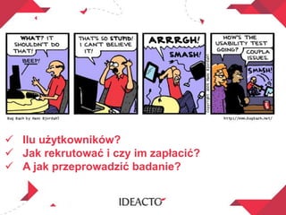  Ilu użytkowników?
 Jak rekrutować i czy im zapłacić?
 A jak przeprowadzić badanie?
 
