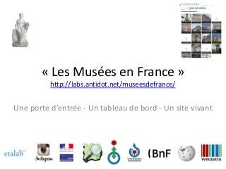 « Les Musées en France »
http://labs.antidot.net/museesdefrance/
Une porte d’entrée - Un tableau de bord - Un site vivant
 