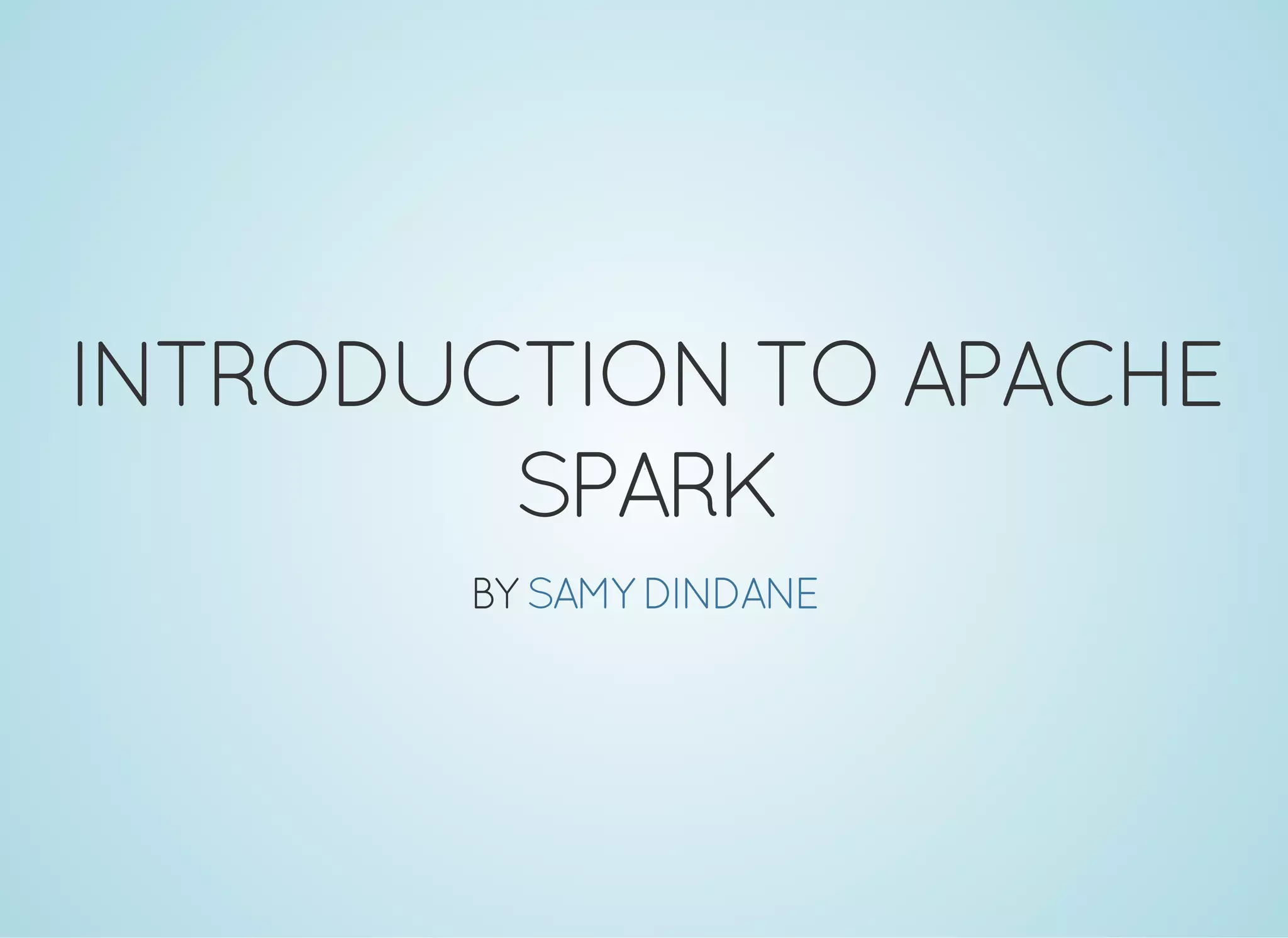 INTRODUCTIONTOAPACHE SPARK BY SAMY DINDANE 