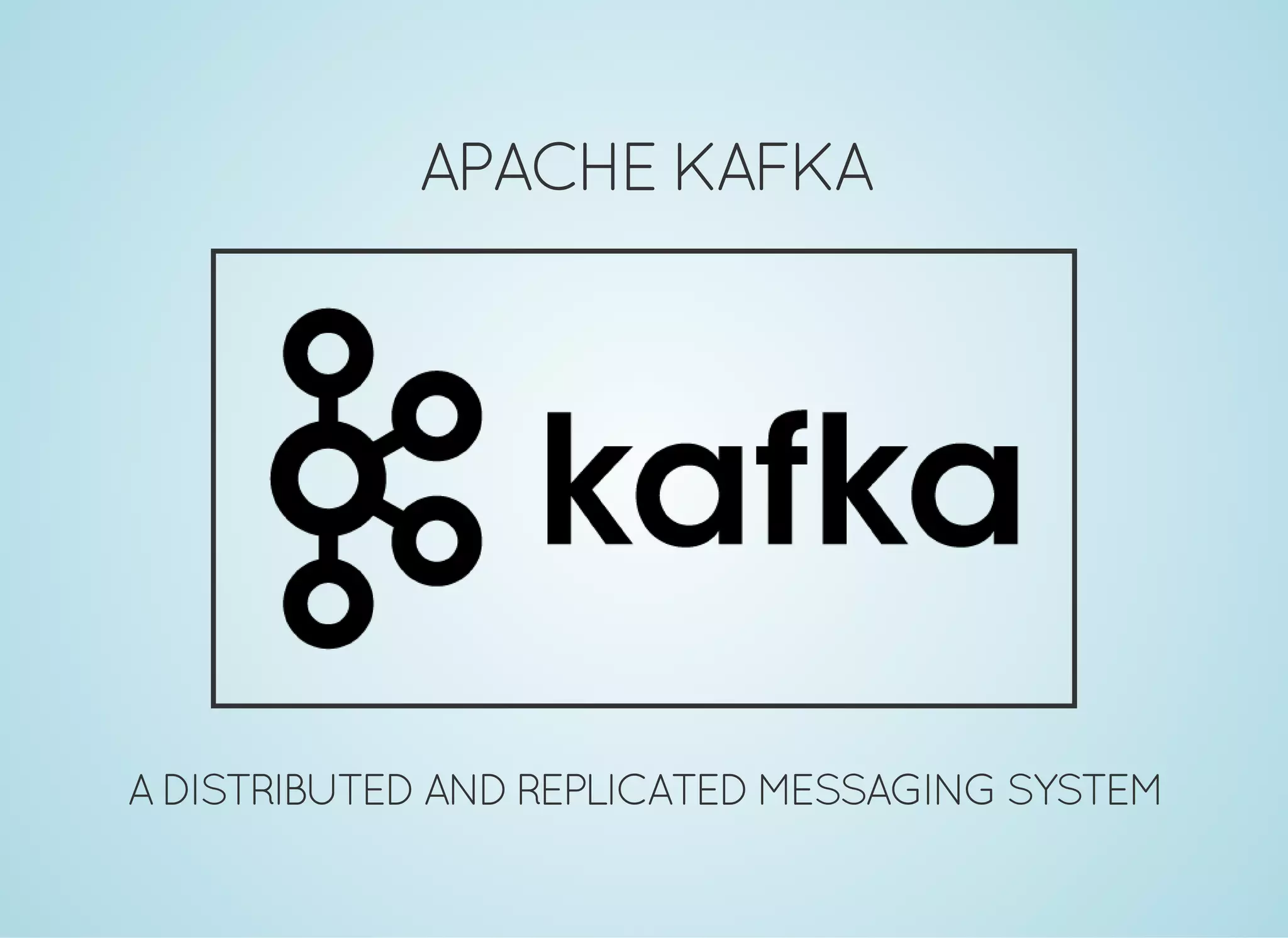 APACHE KAFKA ADISTRIBUTEDANDREPLICATEDMESSAGING SYSTEM 
