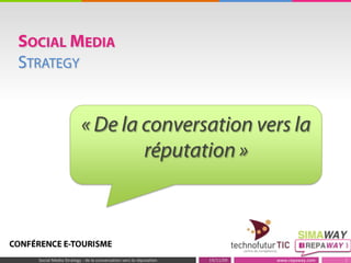 Social Media Strategy « De la conversation vers la réputation » 19/11/09 1 Social Media Strategy : de la conversation vers la réputation  CONFÉRENCE E-TOURISME 