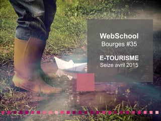 WebSchool Bourges #35
10 outils sur le Web utiles
WebSchool
Bourges #35
E-TOURISME
Seize avril 2015
 