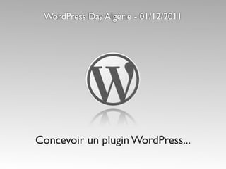 WordPress Day Algérie - 01/12/2011




Concevoir un plugin WordPress...
 