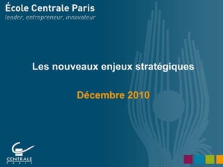 Les nouveaux enjeux stratégiques Décembre 2010 