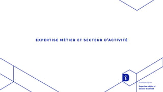 EXPERTISE MÉTIER ET SECTEUR D’ACTIVITÉ
Stratégie digitale
Expertise métier et
secteur d'activité
 