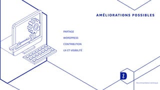 AMÉLIORATIONS POSSIBLES
PARTAGE
WORDPRESS
CONTRIBUTION
UX ET VISIBILITÉ
Recommandation technique
 