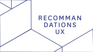 RECOMMAN
DATIONS
UX
 