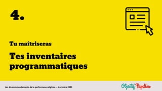 Les dix commandements de la performance digitale – 6 octobre 2021
4.
Tu maîtriseras
Tes inventaires
programmatiques
 