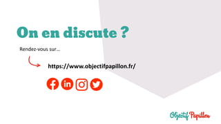 On en discute ?
https://www.objectifpapillon.fr/
Rendez-vous sur…
 