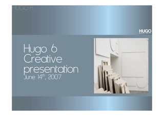Hugo 6
Creative
presentation
    th
June 14 , 2007
 